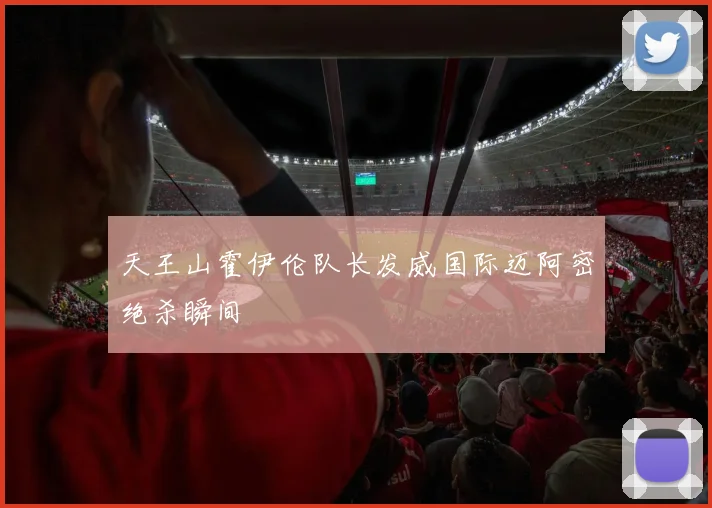 天王山霍伊伦队长发威国际迈阿密绝杀瞬间