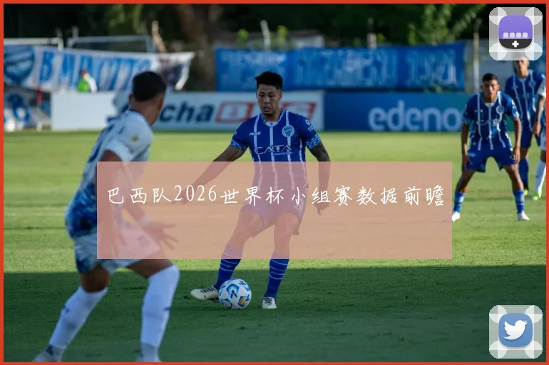 巴西队2026世界杯小组赛数据前瞻