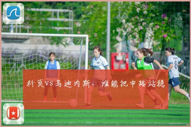 科莫vs乌迪内斯,谁能把中路站稳