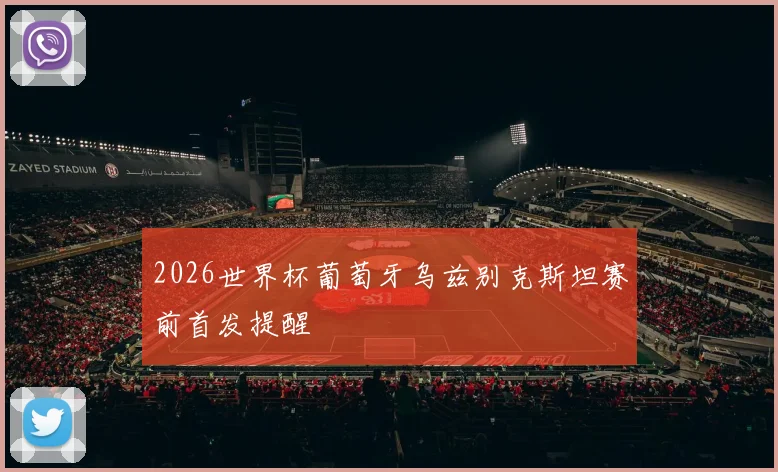 2026世界杯葡萄牙乌兹别克斯坦赛前首发提醒