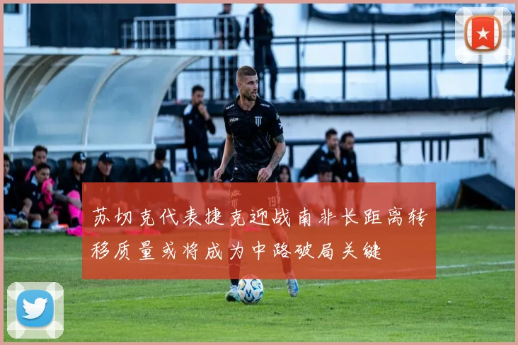苏切克代表捷克迎战南非长距离转移质量或将成为中路破局关键